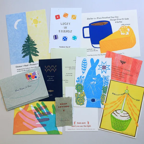 Catherine Alice Michaelis/May Day Press, "Pandemic Posts #1–#12, March–August" Edition sizes: 45 –165, sizes vary: 3.5” x 2” to 8.5” x 5.25” Cards of support and encouragement to send during the pandemic.
