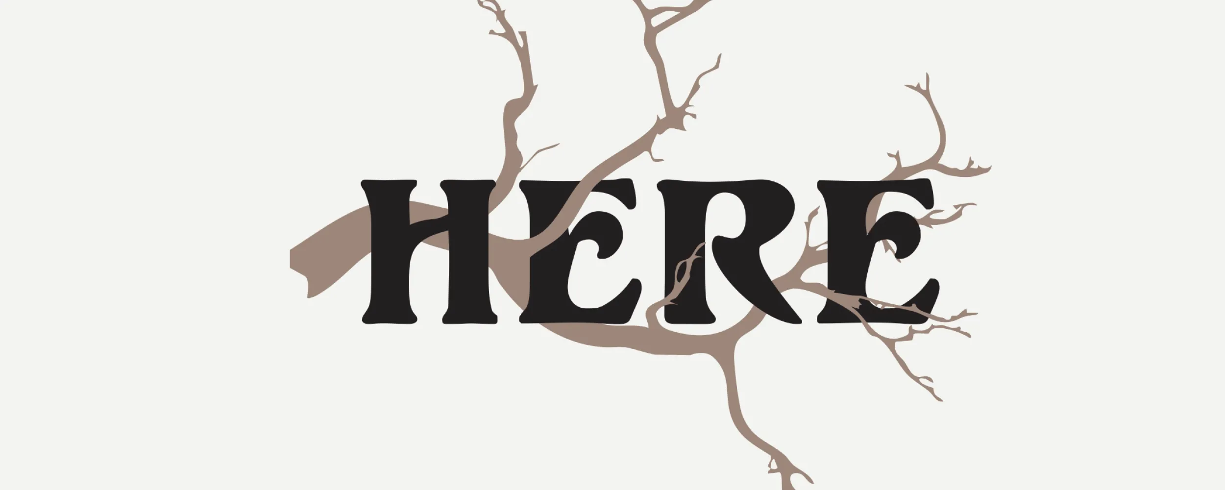 HERE: In Place ✦ In Mind - 2025 Student Creative Showcase Branches with the world "Here"